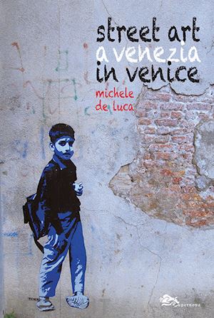 de luca michele - street art a venezia-street art in venice. ediz. illustrata