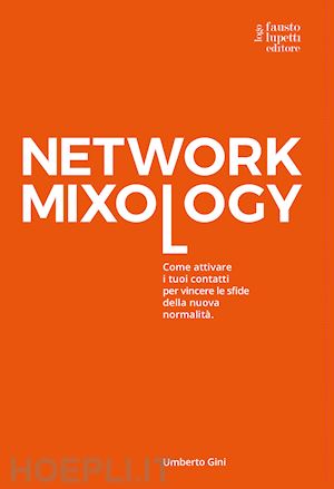 gini umberto - network mixology. come attivare i tuoi contatti per vincere le sfide della nuova normalità