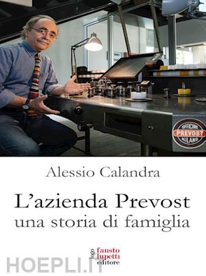 calandra alessio - l'azienda prevost. una storia di famiglia