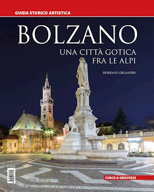 degasperi fiorenzo - bolzano. una città gotica tra le alpi. guida storico artistica