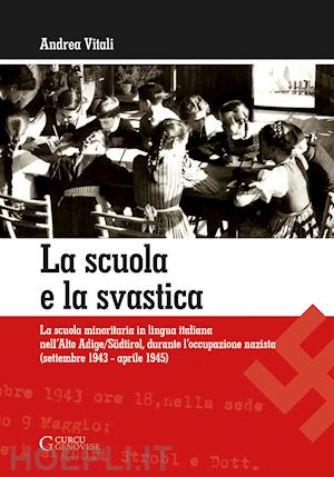 vitali - la scuola e la svastica. la scuola minoritaria in lingua italiana nell'alto adige/südtirol, durante l'occupazione nazista (setttembre 1943-aprile 1945)