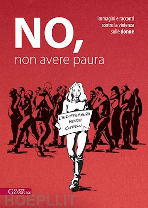 limetti alessandra; loperfido pino; martinelli carlo; merendino melany; nava mar - no, non avere paura. immagini e racconti contro la violenza sulle donne