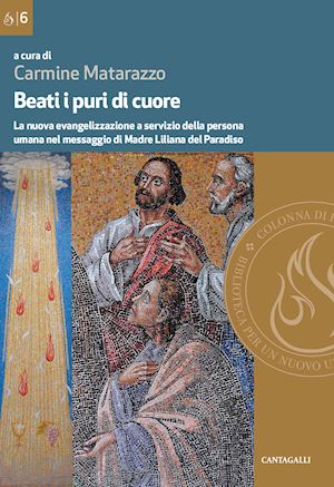 matarazzo c.(curatore) - beati i puri di cuore. la nuova evangelizzazione a servizio della persona umana nel messaggio di madre liliana del paradiso