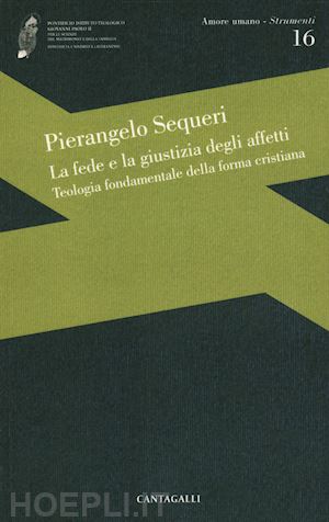 sequeri pierangelo - la fede e la giustizia degli affetti