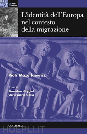 mazurkiewicz piotr; grygiel s. (curatore); gotia o. m. (curatore) - l'identita' dell'europa nel contesto della migrazione