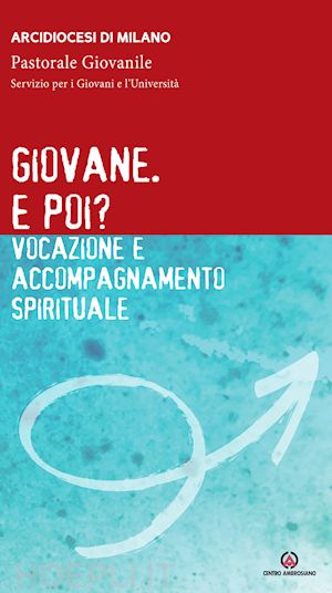 pastorale giovanile diocesi di milano(curatore) - giovane. e poi? vocazione e accompagnamento spirituale