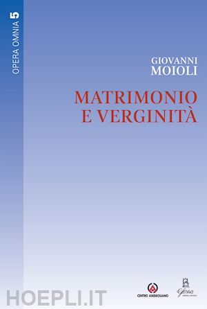 moioli giovanni - matrimonio e verginita'. opera omnia. vol. 5