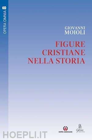 moioli giovanni - figure cristiane nella storia - opera omnia vol.8