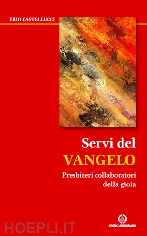 castellucci erio - servi del vangelo. presbiteri collaboratori della gioia