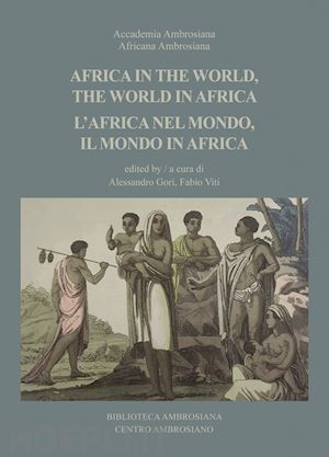gori a.(curatore); viti f.(curatore) - africa in the world, the world in africa-l'africa nel mondo, il mondo in africa