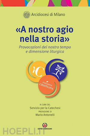 arcidiocesi di milano. servizio per la catechesi(curatore) - «a nostro agio nella storiab». provocazioni del nostro tempo e dimensione liturgica