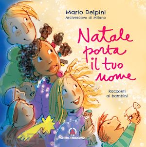 delpini mario - natale porta il tuo nome. racconti ai bambini. ediz. illustrata