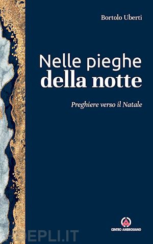 uberti bortolo - nelle pieghe della notte. preghiere verso il natale