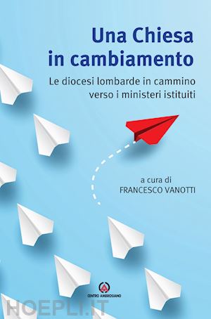 vanotti f. (curatore) - chiesa in cambiamento. le diocesi lombarde in cammino verso i ministeri istituit