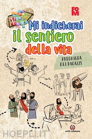 fondazione oratori milanesi(curatore) - mi indicherai il sentiero della vita. preghiera dei ragazzi. oratorio estivo 2024