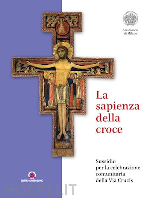 arcidiocesi di milano (curatore) - sapienza della croce. sussidio per la celebrazione comunitaria della via crucis
