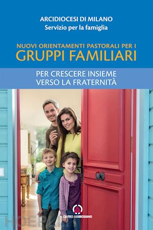 arcidiocesi di milano. servizio per la famiglia(curatore) - nuovi orientamenti pastorali per i gruppi familiari. per crescere insieme verso la fraternità