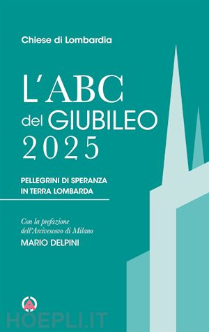 chiese di lombardia (curatore) - l'abc del giubileo 2025. pellegrini di speranza in terra lombarda