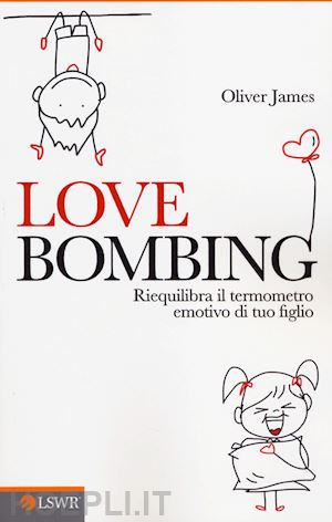 james oliver - love bombing: riequilibra il termometro emotivo di tuo figlio