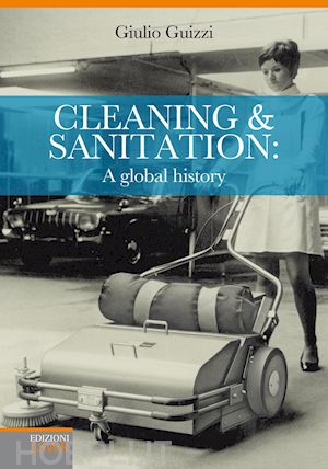 guizzi giulio - cleaning and sanitation: a global history