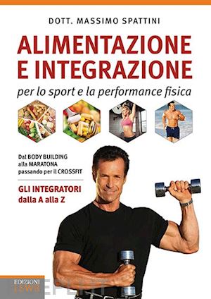 spattini massimo - alimentazione e integrazione per lo sport e la performance fisica. gli integrato