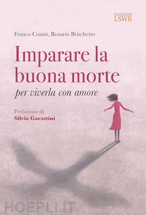 cosmi franco; brischetto rosario - imparare la buona morte per viverla con amore