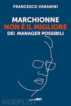 varanini francesco - marchionne non e' il migliore dei manager possibili