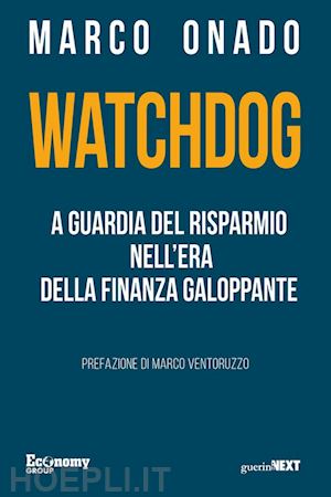 Watchdog. A Guardia Del Risparmio Nell'era Della Finanza Galoppante - Onado  Marco