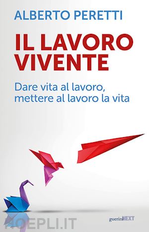 peretti alberto - il lavoro vivente. dare vita al lavoro, mettere al lavoro la vita