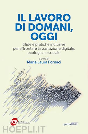 fornaci m. l. (curatore) - lavoro di domani, oggi. sfide e pratiche inclusive per affrontare la transizione