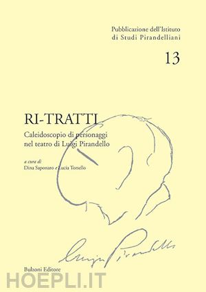 saponaro d.(curatore); torsello l.(curatore) - ri-tratti. caleidoscopio di personaggi nel teatro di luigi pirandello