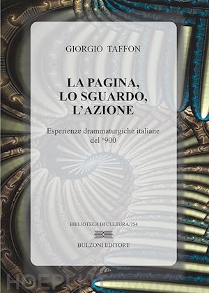 taffon giorgio - la pagina, lo sguardo, l'azione. esperienze drammaturgiche italiane del '900