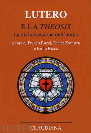 buzzi f. (curatore); kampen d. (curatore); ricca p. (curatore) - lutero e la theosis. la divinizzazione dell'uomo
