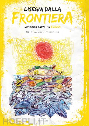 piobbicchi francesco - disegni dalla frontiera-drawnigs from the border