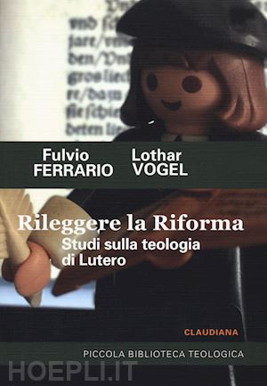 ferrario f.; vogel l. - rileggere la riforma. studi sulla teologia di lutero