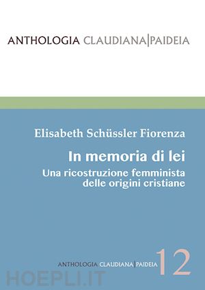 schüssler fiorenza elisabeth - in memoria di lei. una ricostruzione femminista delle origini cristiana