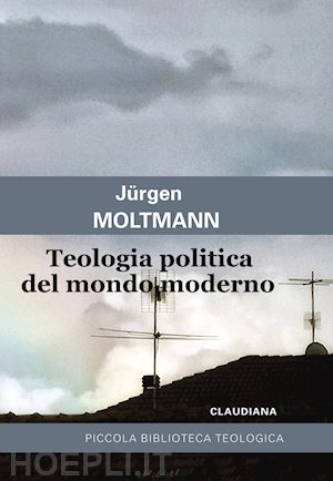 moltmann jurgen - teologia politica del mondo moderno
