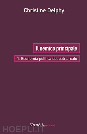 delphy christine - il nemico principale. vol. 1: economia politica del patriarcato