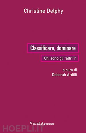 delphy christine; ardilli d. (curatore) - classificare, dominare. chi sono gli «altri»?