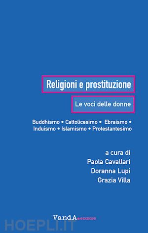 cavallari p. (curatore); lupi d. (curatore); villa g. (curatore) - religioni e prostituzione. le voci delle donne