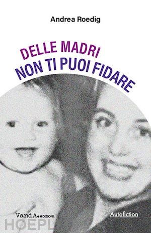 roedig andrea - delle madri non ti puoi fidare