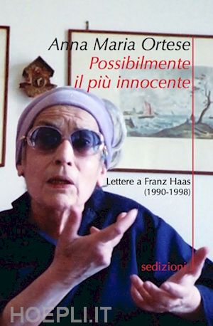 ortese anna maria; rognoni f. (curatore) - possibilmente il piu' innocente. lettere a franz haas (1990-98)