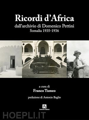 tumeo f.(curatore) - ricordi d'africa dall'archivio di domenico pettini. somalia 1935-1936