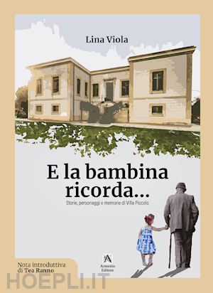 viola lina - e la bambina ricorda... storie, personaggi e memorie di villa piccolo