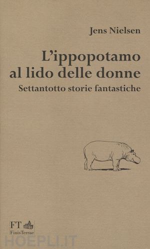 nielsen jens - l'ippopotamo al lido delle donne. settantotto storie fantastiche