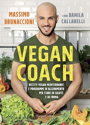 brunaccioni massimo; callarelli danila - vegan coach. ricette vegan mediterranee e programmi di allenamento per stare in