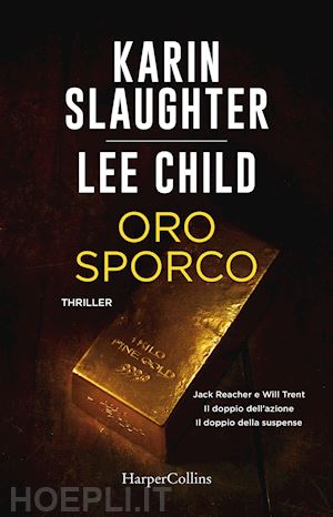 Oro Sporco. Jack Reacher E Will Trent - Slaughter Karin; Child Lee