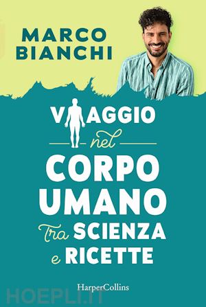 bianchi marco - viaggio nel corpo umano tra scienza e ricette