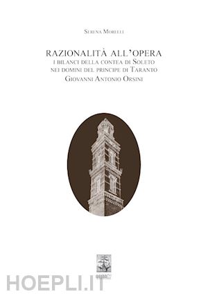 morelli serena - razionalità all'opera. i bilanci della contea di soleto nei domini del principe di taranto giovanni antonio orsini