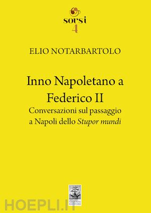 notarbartolo elio - inno napoletano a federico ii. conversazioni sul passaggio a napoli dello stupor mundi